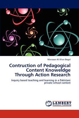 Contruction of Pedagogical Content Knoweldge Through Action Research - Khan Begal, Manzoor Ali