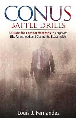 Conus Battle Drills: A Guide for Combat Veterans to Corporate Life, Parenthood, and Caging the Beast Inside - Fernandez, Louis Jonathan