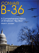 Convair B-36: A Comprehensive History of America's "Big Stick"
