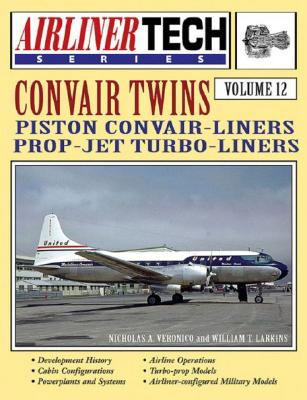 Convair Twins: Piston Convair-Liners Prop-Jet Turbo-Liners - Veronico, Nicholas A, and Larkins, William T