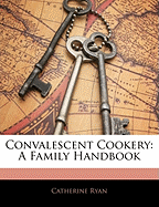 Convalescent Cookery: A Family Handbook