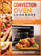Convection Oven Cookbook: Many Effective Tips and Easy Step-By-Step Homemade Recipes for All the Family (FULL-COLOR EDITION)