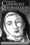 Convents Confront the Reformation: Catholic and Protestant Nuns in Germany - Hanks, Merry Wiesner (Translated by), and Wiesner-Hanks, Merry E, Professor, and Skocir, Joan (Translated by)