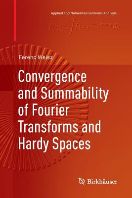 Convergence and Summability of Fourier Transforms and Hardy Spaces - Weisz, Ferenc