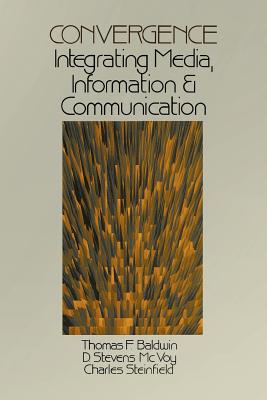 Convergence: Integrating Media, Information & Communication - Baldwin, Thomas F F, and McVoy, D Stevens Stevens, and Steinfield, Charles W W