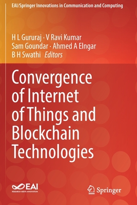 Convergence of Internet of Things and Blockchain Technologies - Gururaj, H L (Editor), and Ravi Kumar, V (Editor), and Goundar, Sam (Editor)