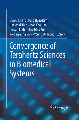 Convergence of Terahertz Sciences in Biomedical Systems - Park, Gun-Sik (Editor), and Kim, Yong Hyup (Editor), and Han, Haewook (Editor)