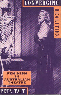 Converging Realities: Feminism in Australiam Theatre Cloth Ed - Tait, P