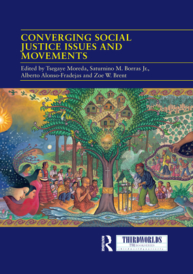 Converging Social Justice Issues and Movements - Moreda, Tsegaye (Editor), and Borras Jr., Saturnino M. (Editor), and Alonso-Fradejas, Alberto (Editor)