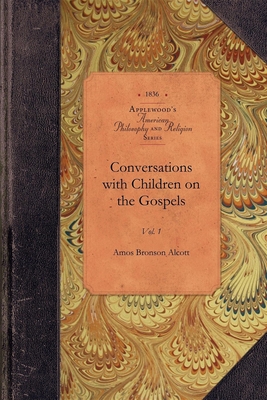 Convers with Children on the Gospels V1: Vol. 1 - Alcott, Amos Bronson (Abridged by)