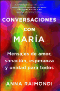 Conversaciones Con Mar?a (Conversations with Mary Spanish Edition): Mensajes de Amor, Sanaci?n, Esperanza y Unidad Para Todos