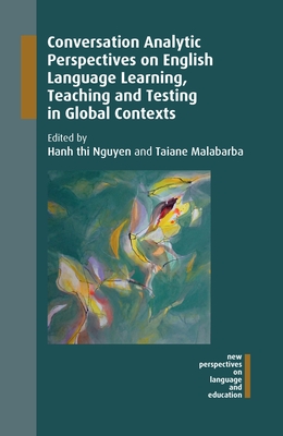 Conversation Analytic Perspectives on English Language Learning, Teaching and Testing in Global Contexts - Nguyen, Hanh thi (Editor), and Malabarba, Taiane (Editor)