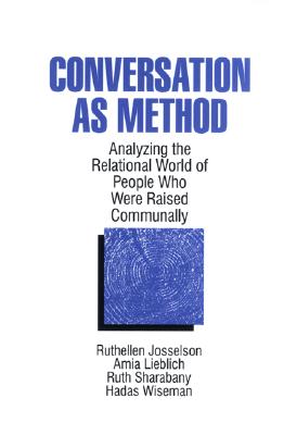 Conversation as Method: Analyzing the Relational World of People Who Were Raised Communally - Josselson, Ruthellen H, and Lieblich, Amia, Dr., and Sharabany, Ruth, Dr.