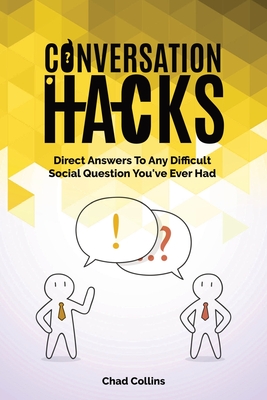 Conversation Hacks: Direct Answers To Any Difficult Social Question You Have Ever Had - Magana, Patrick, and Collins, Chad