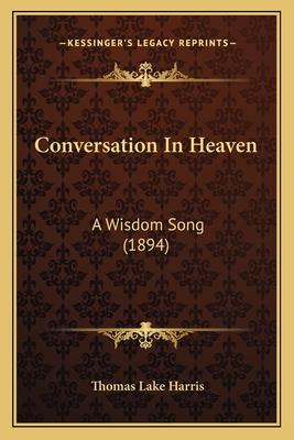 Conversation in Heaven: A Wisdom Song (1894) - Harris, Thomas Lake
