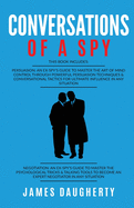 Conversation: Of A Spy: This Book Includes - Persuasion An Ex-SPY's Guide, Negotiation An Ex-SPY's Guide