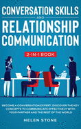 Conversation Skills and Relationship Communication 2-in-1 Book: Become a Conversation Expert. Discover The Key Concepts to Communicate Effectively with your Partner and The Rest of The World