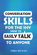 Conversation Skills for the Shy: How to Easily Talk to Anyone