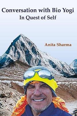 Conversation with Bio Yogi: In Quest of Self - Sharma, Anita