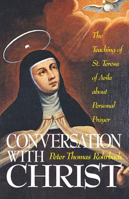 Conversation with Christ: The Teaching of St. Teresa of Avila about Personal Prayer - Rohrback, Peter