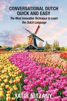Conversational Dutch Quick and Easy: The Most Innovative Technique to Learn the Dutch Language - Nitany, Yatir