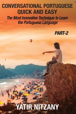 Conversational Portuguese Quick and Easy - Part 2: The Most Innovative Technique To Learn the Portuguese Language - Nitzany, Yatir