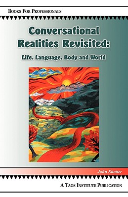 Conversational Realities Revisited: Life, Language, Body and World - Shotter, John, Dr.