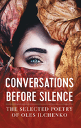 Conversations Before Silence: The Selected Poetry of Oles Ilchenko