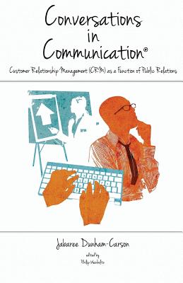 Conversations in Communication, Volume 2: Customer Relationship Management (CRM) as a Function of Public Relations - Weinholtz, Philip (Editor), and Dunham-Carson, Jabaree