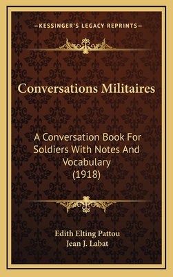 Conversations Militaires: A Conversation Book for Soldiers with Notes and Vocabulary - Pattou, Edith Elting