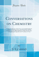 Conversations on Chemistry: In Which the Elements of That Science Are Familiarly Explained, and Illustrated by Experiments, and 38 Engravings on Wood; To Which Are Now Added, Explanations of the Text-Directions for Simplifying the Apparatus, and a Vocabul