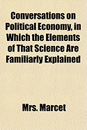 Conversations on Political Economy, in Which the Elements of That Science Are Familiarly Explained