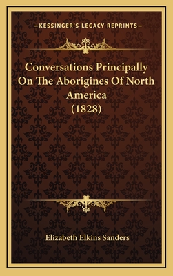 Conversations Principally on the Aborigines of North America (1828) - Sanders, Elizabeth Elkins