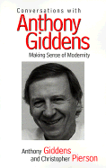 Conversations with Anthony Giddens: Making Sense of Modernity - Giddens, Anthony, and Fierson, Christopher, and Pierson, Christopher