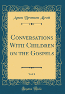 Conversations with Children on the Gospels, Vol. 2 (Classic Reprint)