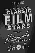 Conversations with Classic Film Stars: Interviews from Hollywood's Golden Era
