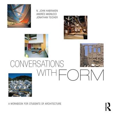 Conversations With Form: A Workbook for Students of Architecture - Habraken, N. John, and Mignucci, Andrs, and Teicher, Jonathan