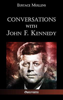 Conversations with John F. Kennedy - Mullins, Eustace Clarence