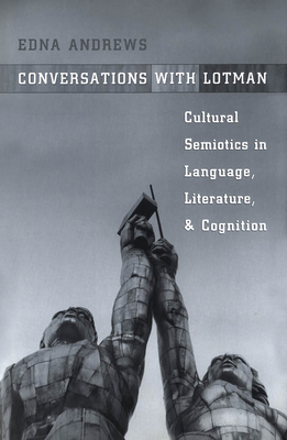 Conversations with Lotman: The Implications of Cultural Semiotics in Language, Literature, and Cognition - Andrews, Edna