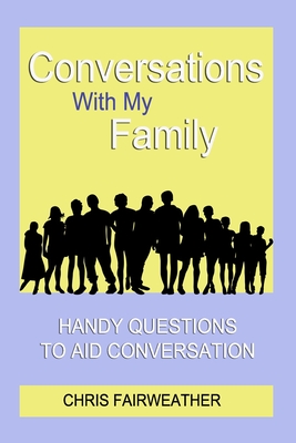 Conversations With My Family: Handy Questions to Aid Conversation - Fairweather, Chris