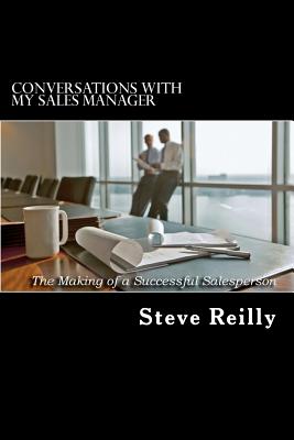 Conversations with My Sales Manager: The Making of a Successful Salesperson - Reilly, Steve
