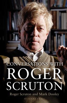 Conversations with Roger Scruton - Dooley, Mark, and Scruton, Roger, Sir