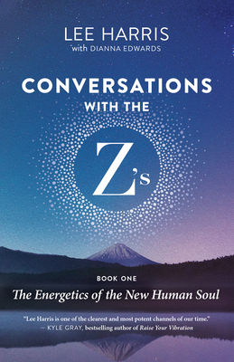 Conversations with the Z'S, Book One: The Energetics of the New Human Soul - Harris, Lee, and Edwards, Dianna