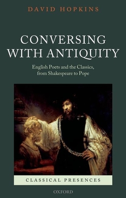 Conversing with Antiquity: English Poets and the Classics, from Shakespeare to Pope - Hopkins, David