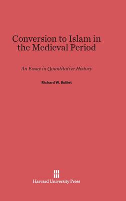 Conversion to Islam in the Medieval Period: An Essay in Quantitative History - Bulliet, Richard W, Professor