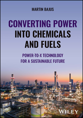 Converting Power into Chemicals and Fuels: Power-to-X Technology for a Sustainable Future - Bajus, Martin