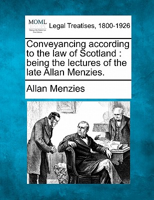 Conveyancing according to the law of Scotland: being the lectures of the late Allan Menzies. - Menzies, Allan, Professor