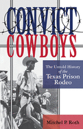 Convict Cowboys, 10: The Untold History of the Texas Prison Rodeo