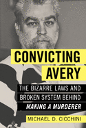 Convicting Avery: The Bizarre Laws and Broken System Behind Making a Murderer