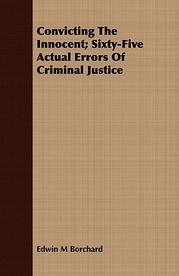 Convicting The Innocent; Sixty-Five Actual Errors Of Criminal Justice - Borchard, Edwin M